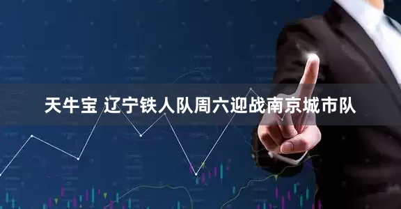 天牛宝 辽宁铁人队周六迎战南京城市队