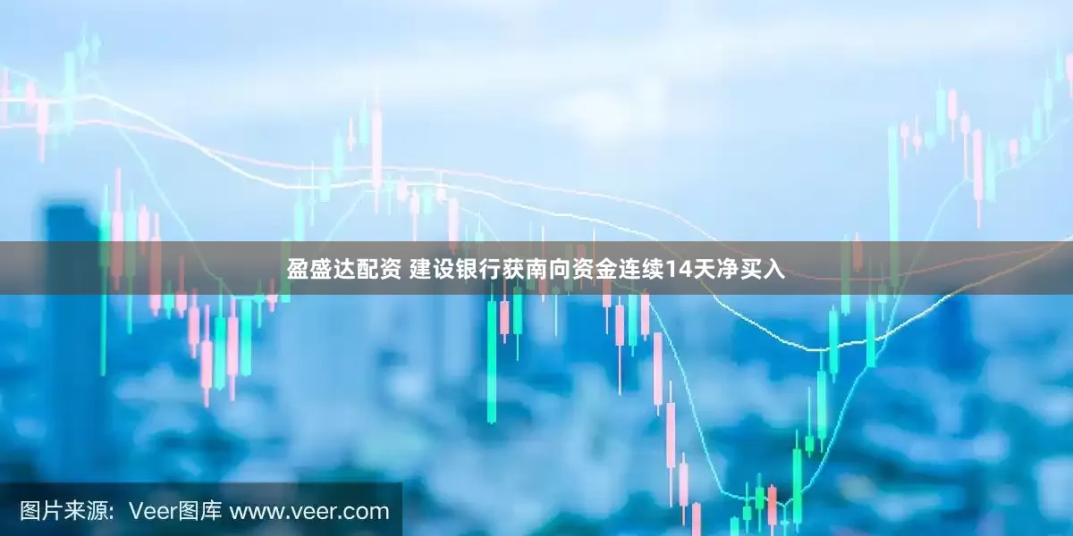 盈盛达配资 建设银行获南向资金连续14天净买入