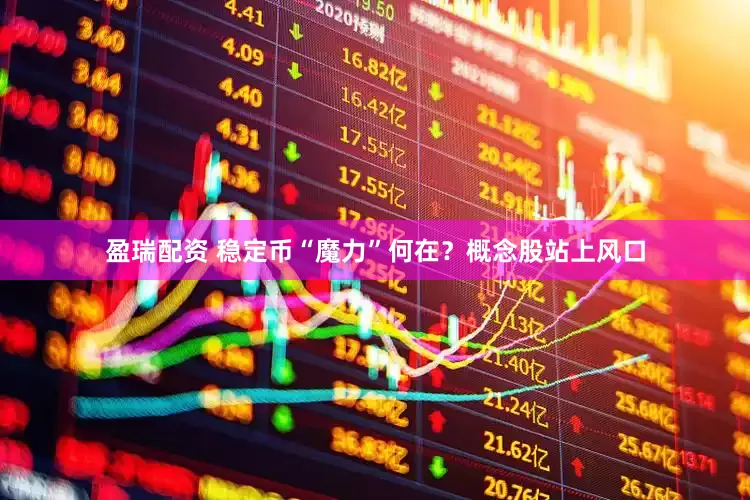 盈瑞配资 稳定币“魔力”何在？概念股站上风口