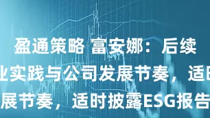 盈通策略 富安娜：后续将结合行业实践与公司发展节奏，适时披露ESG报告