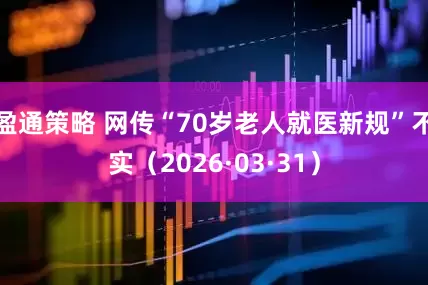 盈通策略 网传“70岁老人就医新规”不实（2026·03·31）